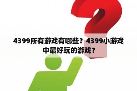 4399所有游戏有哪些？4399小游戏中最好玩的游戏？