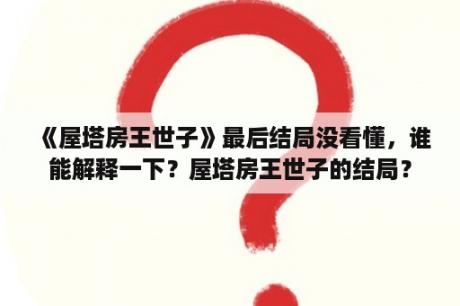 《屋塔房王世子》最后结局没看懂，谁能解释一下？屋塔房王世子的结局？