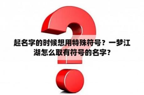 起名字的时候想用特殊符号？一梦江湖怎么取有符号的名字？