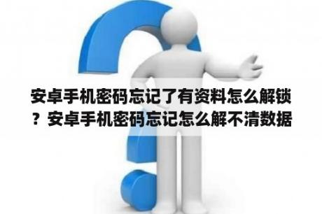 安卓手机密码忘记了有资料怎么解锁？安卓手机密码忘记怎么解不清数据？