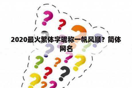 2020最火繁体字昵称一帆风顺？简体网名