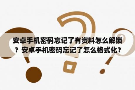 安卓手机密码忘记了有资料怎么解锁？安卓手机密码忘记了怎么格式化？