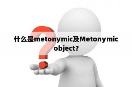  什么是metonymic及Metonymic object？