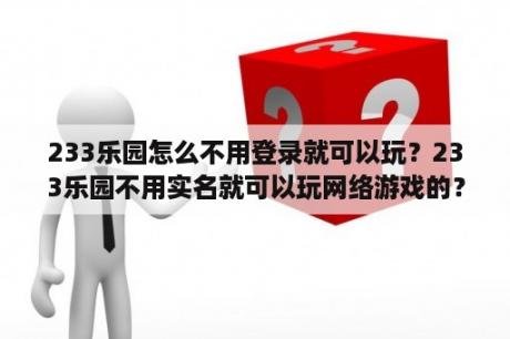 233乐园怎么不用登录就可以玩？233乐园不用实名就可以玩网络游戏的？