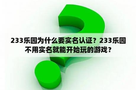 233乐园为什么要实名认证？233乐园不用实名就能开始玩的游戏？