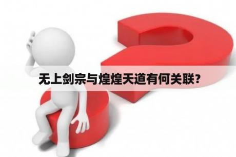  无上剑宗与煌煌天道有何关联？