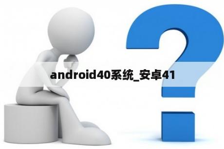 android40系统_安卓41