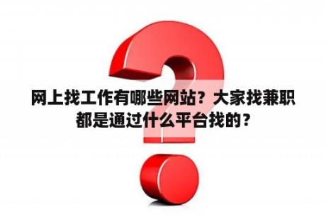 网上找工作有哪些网站？大家找兼职都是通过什么平台找的？