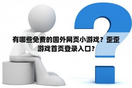 有哪些免费的国外网页小游戏？歪歪游戏首页登录入口？