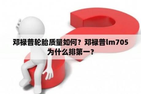 邓禄普轮胎质量如何？邓禄普lm705为什么排第一？