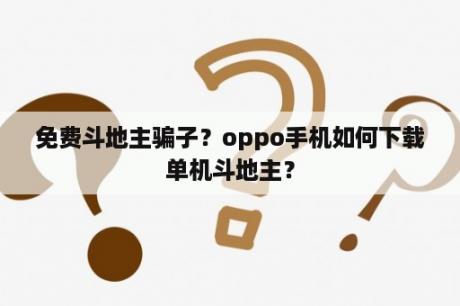 免费斗地主骗子？oppo手机如何下载单机斗地主？