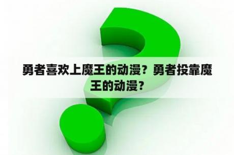 勇者喜欢上魔王的动漫？勇者投靠魔王的动漫？