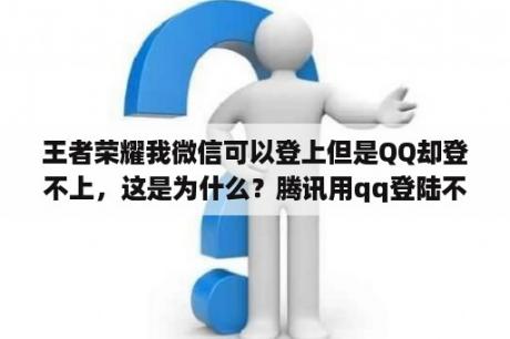 王者荣耀我微信可以登上但是QQ却登不上，这是为什么？腾讯用qq登陆不了