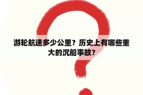 游轮航速多少公里？历史上有哪些重大的沉船事故？