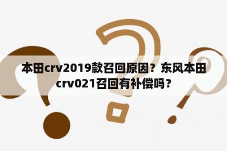 本田crv2019款召回原因？东风本田crv021召回有补偿吗？