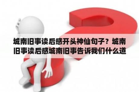 城南旧事读后感开头神仙句子？城南旧事读后感城南旧事告诉我们什么道理或者是让我们懂得什么？