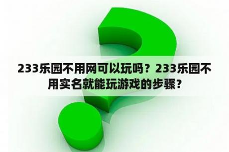 233乐园不用网可以玩吗？233乐园不用实名就能玩游戏的步骤？