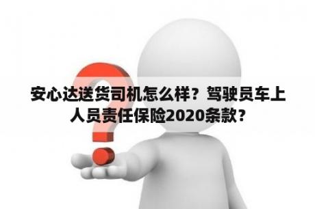 安心达送货司机怎么样？驾驶员车上人员责任保险2020条款？