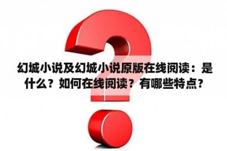  幻城小说及幻城小说原版在线阅读：是什么？如何在线阅读？有哪些特点？