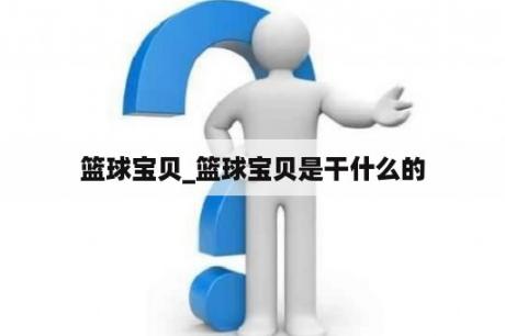 篮球宝贝_篮球宝贝是干什么的
