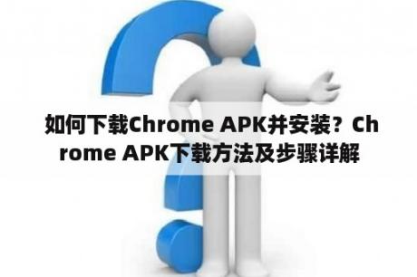  如何下载Chrome APK并安装？Chrome APK下载方法及步骤详解