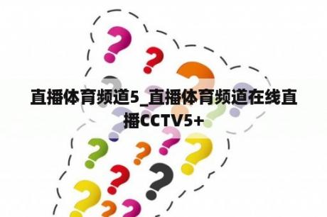 直播体育频道5_直播体育频道在线直播CCTV5+