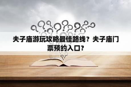 夫子庙游玩攻略最佳路线？夫子庙门票预约入口？