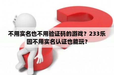 不用实名也不用验证码的游戏？233乐园不用实名认证也能玩？