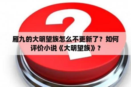 雁九的大明望族怎么不更新了？如何评价小说《大明望族》？