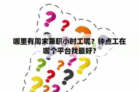 哪里有周末兼职小时工呢？钟点工在哪个平台找最好？