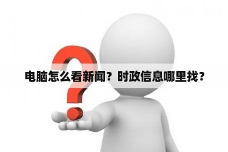 电脑怎么看新闻？时政信息哪里找？