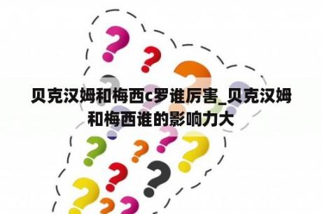 贝克汉姆和梅西c罗谁厉害_贝克汉姆和梅西谁的影响力大