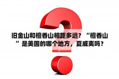 旧金山和檀香山相距多远？“檀香山”是美国的哪个地方，夏威夷吗？