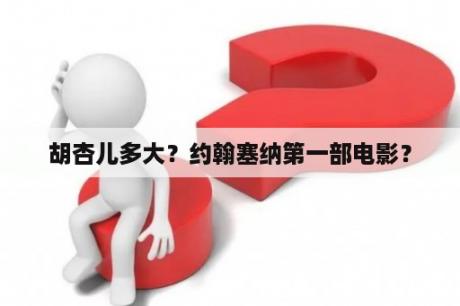 胡杏儿多大？约翰塞纳第一部电影？
