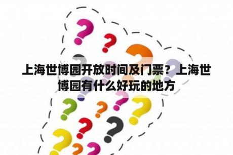 上海世博园开放时间及门票？上海世博园有什么好玩的地方