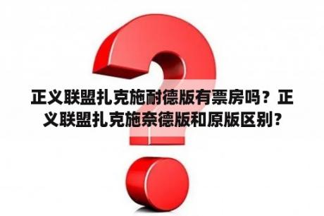 正义联盟扎克施耐德版有票房吗？正义联盟扎克施奈德版和原版区别？