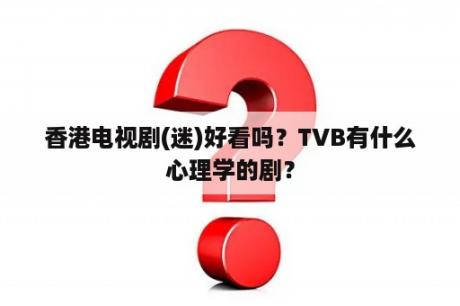 香港电视剧(迷)好看吗？TVB有什么心理学的剧？