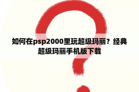 如何在psp2000里玩超级玛丽？经典超级玛丽手机版下载