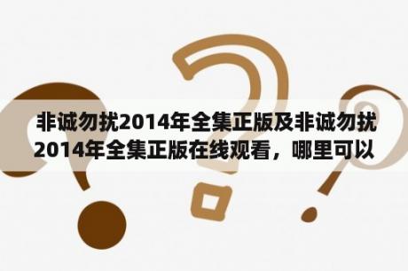  非诚勿扰2014年全集正版及非诚勿扰2014年全集正版在线观看，哪里可以找到？