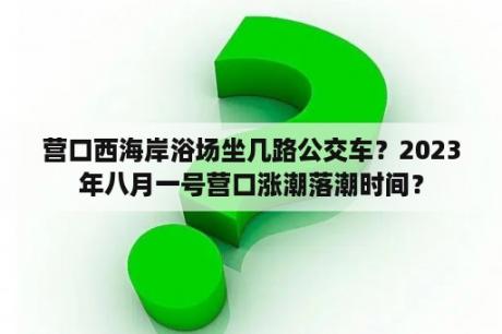 营口西海岸浴场坐几路公交车？2023年八月一号营口涨潮落潮时间？