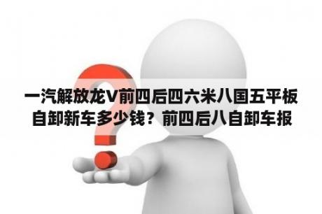一汽解放龙V前四后四六米八国五平板自卸新车多少钱？前四后八自卸车报价