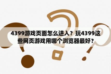 4399游戏页面怎么进入？玩4399这些网页游戏用哪个浏览器最好？