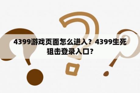 4399游戏页面怎么进入？4399生死狙击登录入口？