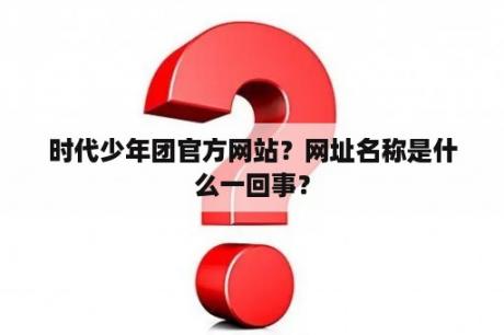 时代少年团官方网站？网址名称是什么一回事？