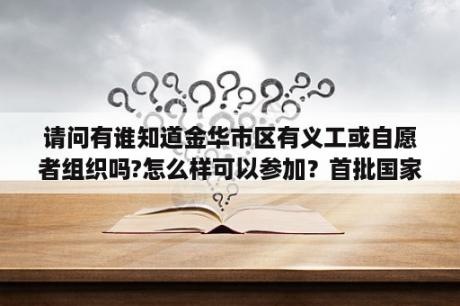 请问有谁知道金华市区有义工或自愿者组织吗?怎么样可以参加？首批国家森林城市名单？