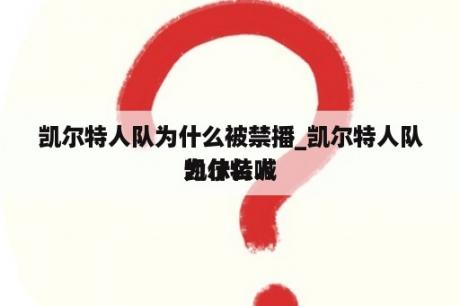 凯尔特人队为什么被禁播_凯尔特人队为什么喊
凯尔特人