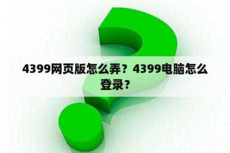 4399网页版怎么弄？4399电脑怎么登录？