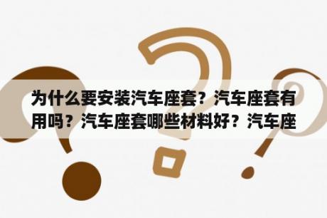 为什么要安装汽车座套？汽车座套有用吗？汽车座套哪些材料好？汽车座套什么材料好？