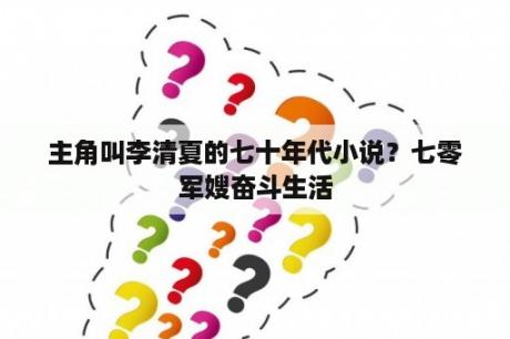 主角叫李清夏的七十年代小说？七零军嫂奋斗生活