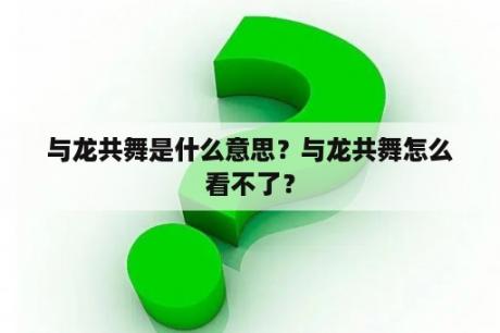 与龙共舞是什么意思？与龙共舞怎么看不了？